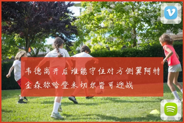 韦德离开后谁能守住对方侧翼阿特金森称哈登米切尔皆可迎战
