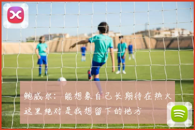 鲍威尔：能想象自己长期待在热火这里绝对是我想留下的地方